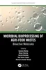 Microbial Bioprocessing of Agri-food Wastes: Bioactive Molecules, Gustavo Molina, Minaxi Sharma, Rachid Benhida, Vijai Kumar Gupta, Ramesh Chander Kuhad, 9780367625184, 9781000837995, 9781000838015, 978-0367625184, 978-1000837995, 978-1000838015