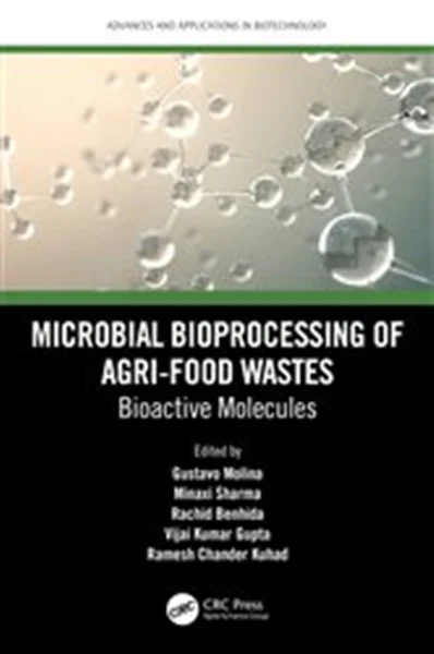 Microbial Bioprocessing of Agri-food Wastes: Bioactive Molecules, Gustavo Molina, Minaxi Sharma, Rachid Benhida, Vijai Kumar Gupta, Ramesh Chander Kuhad, 9780367625184, 9781000837995, 9781000838015, 978-0367625184, 978-1000837995, 978-1000838015