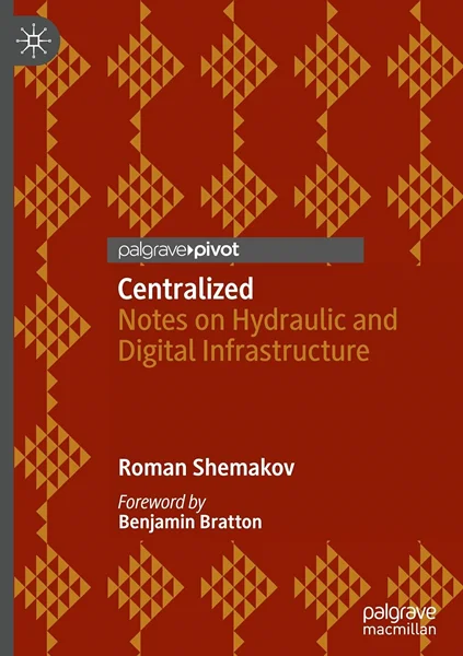 Centralized: Notes on Hydraulic and Digital Infrastructure, Roman Shemakov, 9819629365, 9789819629374, 9789819629367, 978-9819629374, 978-9819629367, B0F4P1G28R