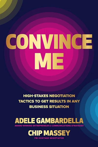 Download Book Convince Me: High-Stakes Negotiation Tactics to Get Results in Any Business Situation, Adele Gambardella; Chip Massey, B0BZWMSXDQ, 126504757X, 1265049025, 9781265047573, 9781265049027, 978-1265047573, 978-1265049027