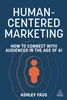 Human-Centered Marketing: How to Connect with Audiences in the Age of AI, Ashley Faus, 9781398619388, 9781398619395, 978-1398619388, 978-1398619395