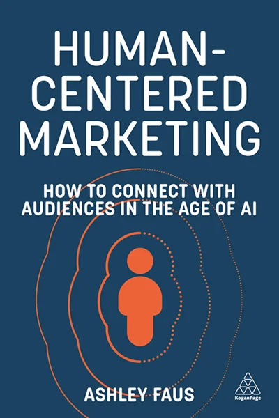 Human-Centered Marketing: How to Connect with Audiences in the Age of AI, Ashley Faus, 9781398619388, 9781398619395, 978-1398619388, 978-1398619395