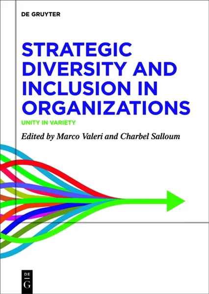 Strategic Diversity and Inclusion in Organizations: Unity in Variety, Marco Valeri, Charbel Salloum, 9783111672984, 9783111673868, 9783111673707, 978-3111672984, 978-3111673868, 978-3111673707
