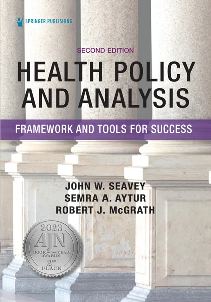 Health Policy and Analysis: Framework and Tools for Success 2nd Edition, John W. Seavey, Robert J. McGrath, 0826185428, 0826185436, 9780826185426, 9780826185433, 978-0826185426, 978-0826185433