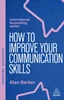 How to Improve Your Communication Skills: How to Build Trust, Be Heard and Communicate With Confidence 7th Edition, Alan Barker, 9781398621121, 9781398621138, 978-1398621121, 978-1398621138