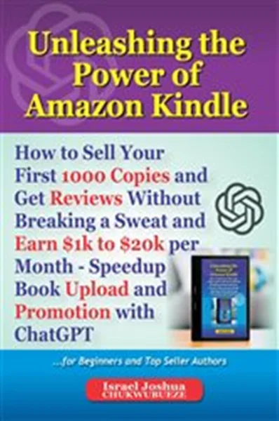 Download Book Unleashing the Power of Amazon Kindle: How to Sell Your First 1000 Copies and Get Reviews Without Breaking a Sweat and Earn $1,000 to $20,000 per Month - Speedup Book Upload and Promotion with ChatGPT, 9798868909382, 979-8868909382