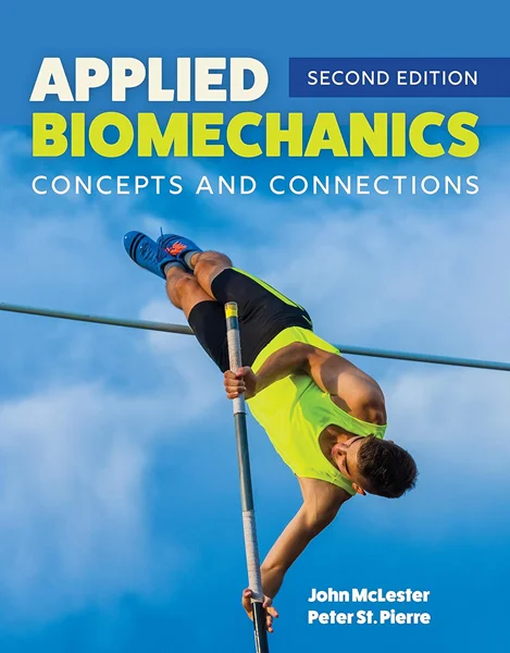 Applied Biomechanics: Concepts and Connections 2nd Edition, John McLester; Peter St. Pierre, B07MQQVLK8, 1284170047, 1284194019, 9781284170047, 9781284170047, 9781284194012, 9781284194012