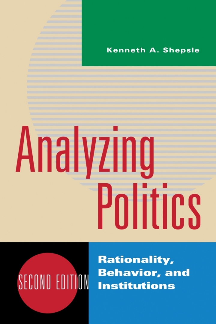 Analyzing Politics: Rationality, Behavior, and Institutions 2nd Edition, Kenneth A. Shepsle, 0393935078, 0393887804, 9780393935073, 9780393887808, 978-0393935073, 978-0393887808