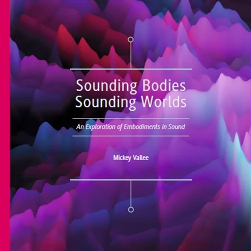 Sounding Bodies Sounding Worlds: An Exploration of Embodiments in Sound