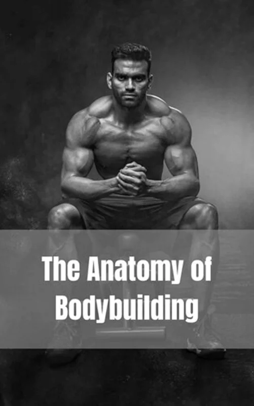 The Anatomy of Bodybuilding