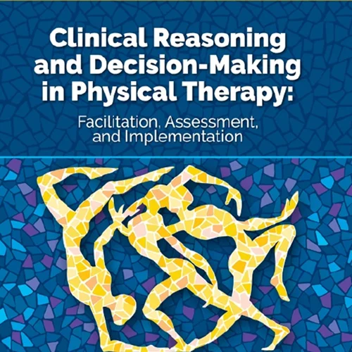 Clinical Reasoning and Decision Making in Physical Therapy: Facilitation, Assessment, and Implementation