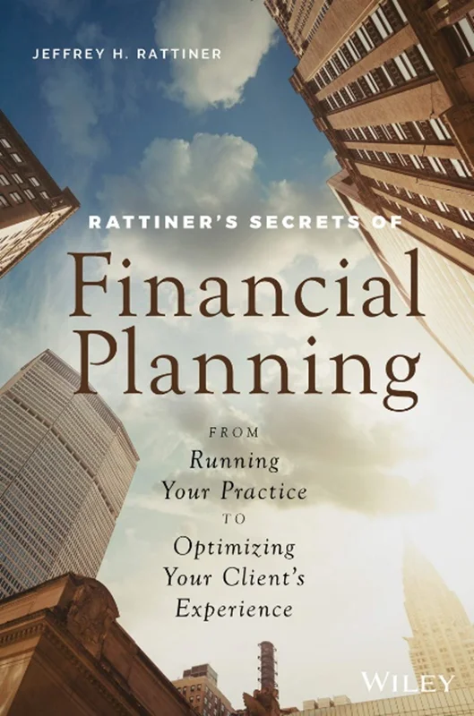 Rattiner’s Secrets of Financial Planning: From Running Your Practice to Optimizing Your Client’s Experience