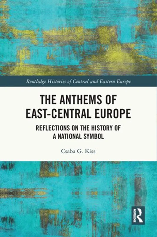 The Anthems of East-Central Europe: Reflections on the History of a National Symbol