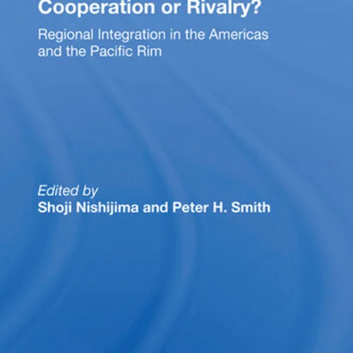 Cooperation or Rivalry?: Regional Integration in the Americas and the Pacific Rim