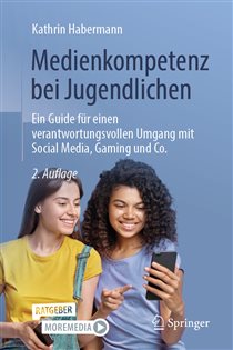 Medienkompetenz bei Jugendlichen (2nd ed.) Ein Guide für einen verantwortungsvollen Umgang mit Social Media, Gaming und Co.
