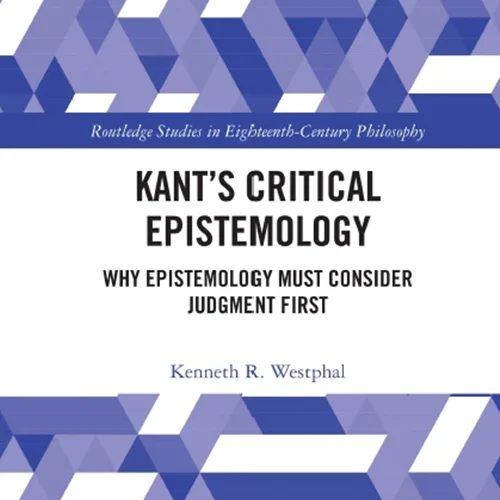 Kant’s Critical Epistemology: Why Epistemology Must Consider Judgment First