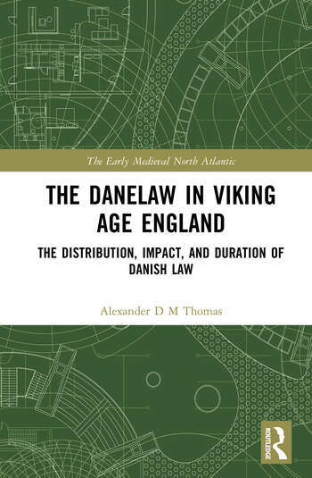 The Danelaw in Viking Age England The Distribution, Impact, and Duration of Danish Law By Alexander D. M. Thomas