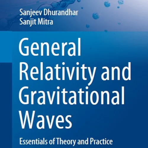 General Relativity and Gravitational Waves: Essentials of Theory and Practice