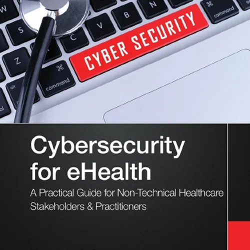 دانلود کتاب امنیت سایبری برای سلامت الکترونیک: راهنمای ساده شده برای امنیت سایبری عملی برای ذینفعان و دست اندرکاران مراقبت های بهداشتی غیر فنی