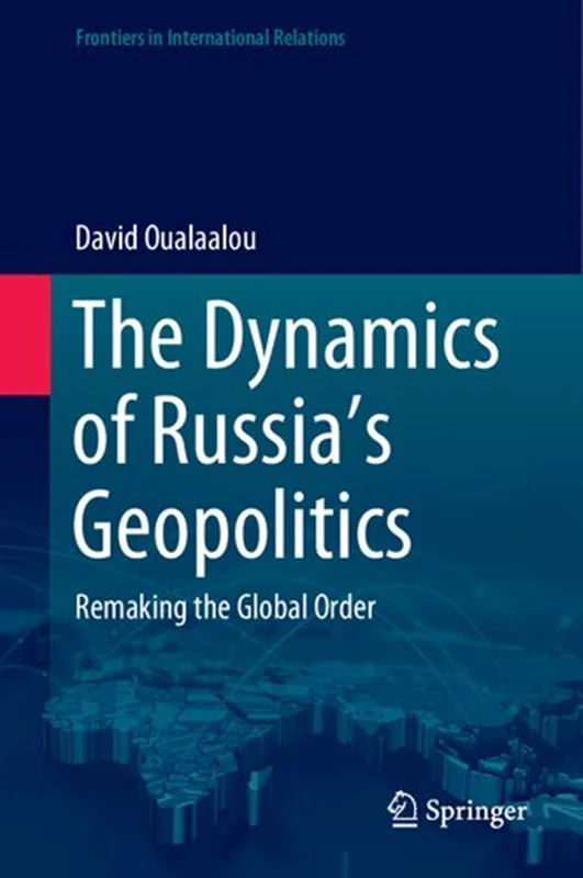 The Dynamics Of Russia’s Geopolitics: Remaking The Global Order