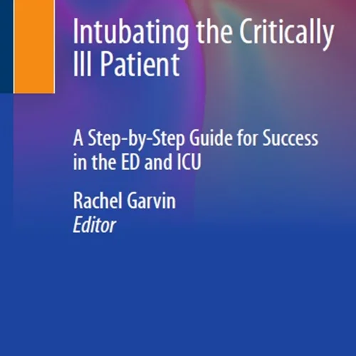 Intubating the Critically Ill Patient: A Step-by-Step Guide for Success in the ED and ICU