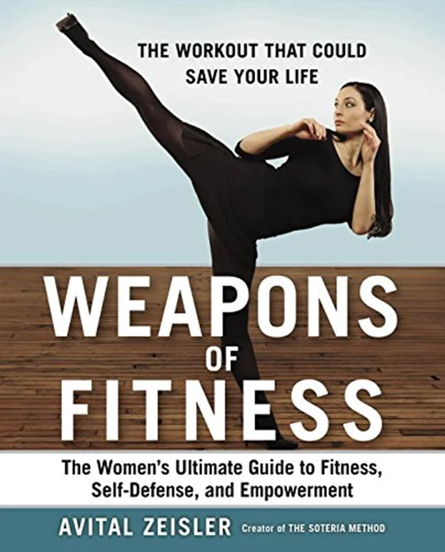 Weapons of Fitness: The Women’s Ultimate Guide to Fitness, Self-Defense, and Empowerment