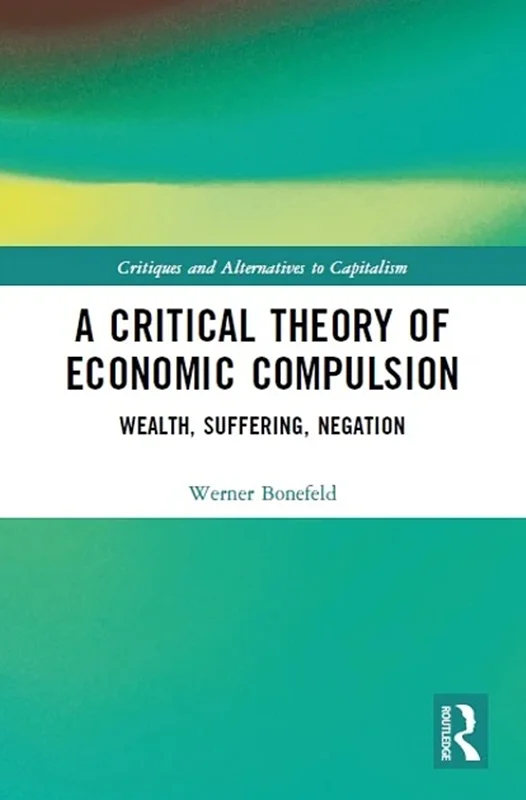 A Critical Theory of Economic Compulsion: Wealth, Suffering, Negation