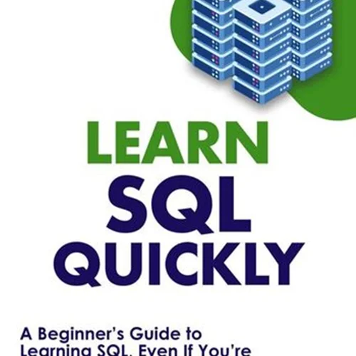 Learn SQL Quickly: A Beginner’s Guide to Learning SQL, Even If You’re New to Databases (Crash Course With Hands-On Project Book 4)