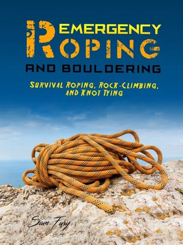 Emergency Roping and Bouldering: Survival Roping, Rock-Climbing, and Knot Tying