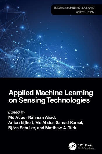 Applied Machine Learning on Sensing Technologies Edited By Md Atiqur Rahman Ahad, Anton Nijholt, Md Abdus Samad Kamal, Björn Schuller, Matthew A. Turk