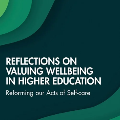 Reflections on Valuing Wellbeing in Higher Education: Reforming our Acts of Self-care