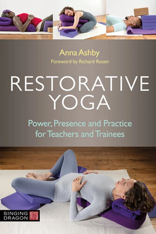 Restorative Yoga: Power, Presence and Practice for Teachers and Trainees