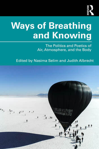 Ways of Breathing and Knowing The Politics and Poetics of Air, Atmosphere, and the Body Edited By Nasima Selim, Judith Albrecht
