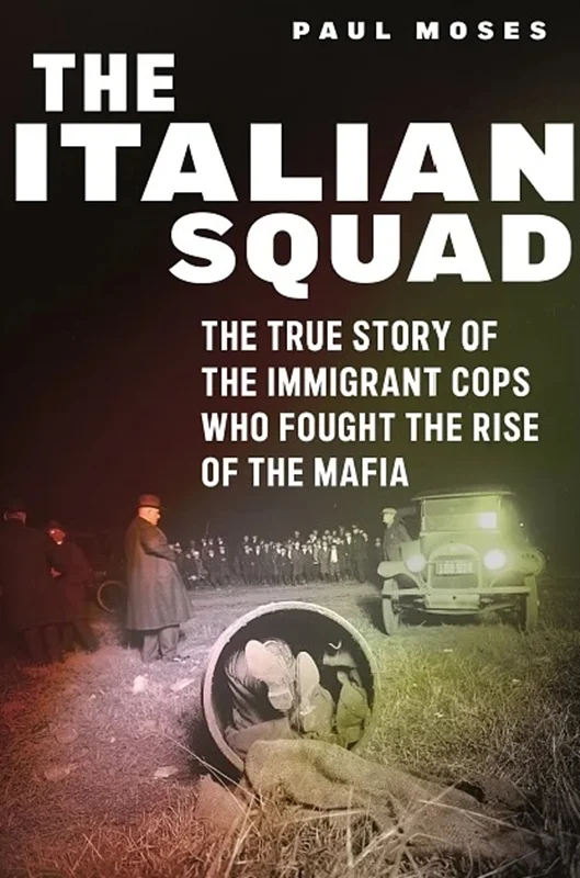 The Italian Squad: The True Story of the Immigrant Cops Who Fought the Rise of the Mafia