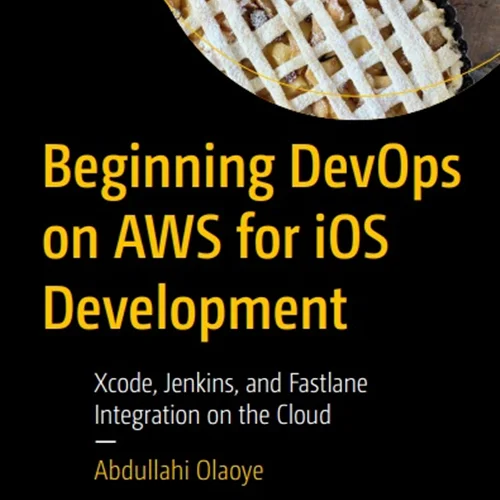 Beginning DevOps on AWS for iOS Development: Xcode, Jenkins, and Fastlane Integration on the Cloud