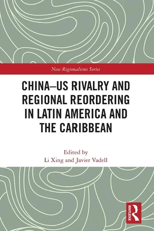 China-US Rivalry and Regional Reordering in Latin America and the Caribbean