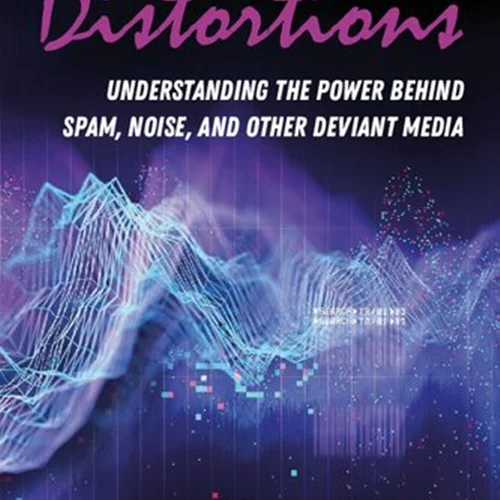 Media Distortions: Understanding The Power Behind Spam, Noise, And Other Deviant Media