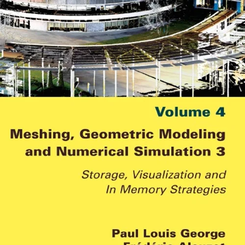 دانلود کتاب مش بندی، مدل سازی هندسی و شبیه سازی عددی 3: استراتژی های ذخیره سازی، تجسم و پردازش حافظه