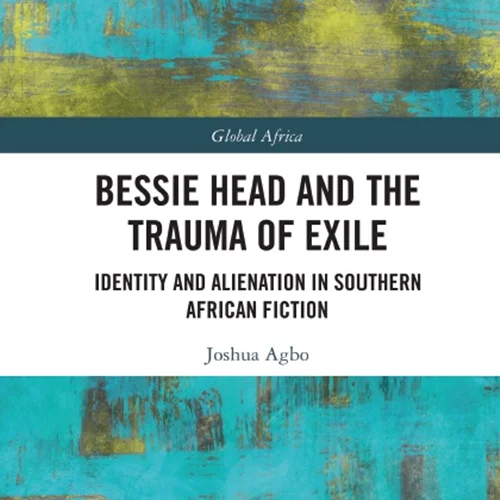 Bessie Head and the Trauma of Exile: Identity and Alienation in Southern African Fiction