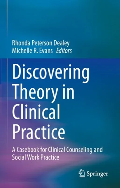 Discovering Theory in Clinical Practice: A Casebook for Clinical Counseling and Social Work Practice