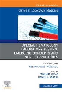 Special Hematology Laboratory Testing: Emerging Concepts and Novel Approaches, An Issue of the Clinics in Laboratory Medicine