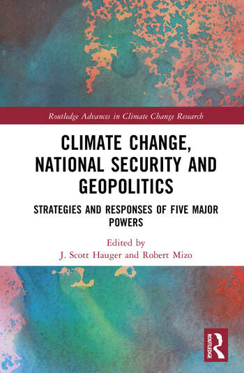 Climate Change, National Security and Geopolitics Strategies and Responses of Five Major Powers Edited By J. Scott Hauger, Robert Mizo