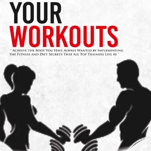 Maximize Your Workouts: Achieve the Body You Have Always Wanted by Implementing the Fitness and Diet Secrets that All Top Trainers Live by