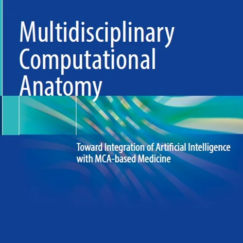 دانلود کتاب آناتومی محاسباتی چند رشته ای: به سوی ادغام هوش مصنوعی با پزشکی مبتنی بر MCA