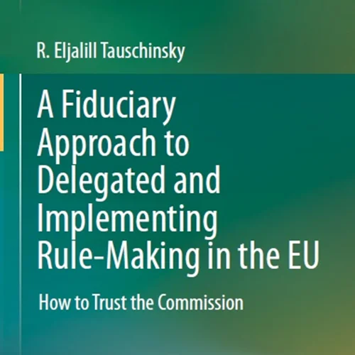 A Fiduciary Approach to Delegated and Implementing Rule-Making in the EU: How to Trust the Commission