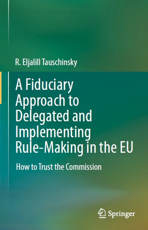 دانلود کتاب رویکردی معتبر به قانون سازی تفویض شده و اجرایی در اتحادیه اروپا: نحوه اعتماد به کمیسیون