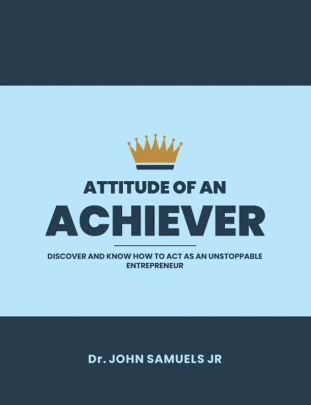 Attitude of an Achiever: Discover how to act as an unstoppable entrepreneur