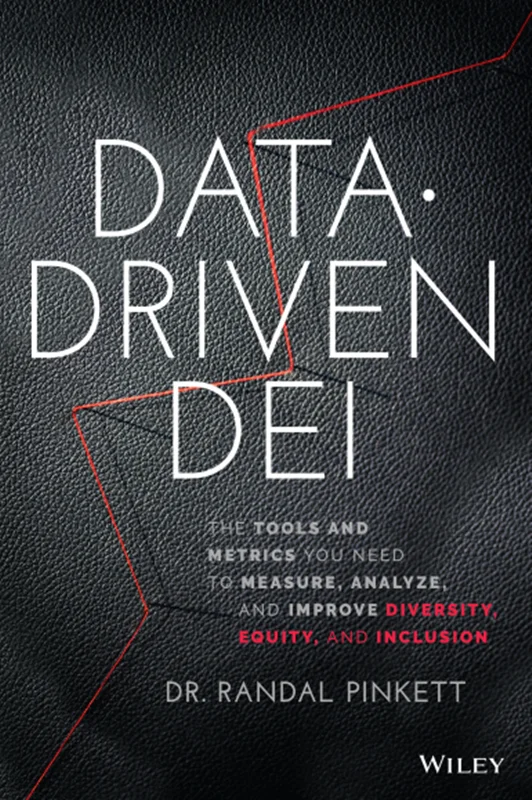 Data-Driven DEI: The Tools and Metrics You Need to Measure, Analyze, and Improve Diversity, Equity, and Inclusion