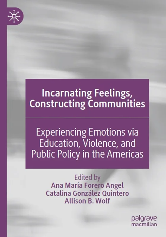 Incarnating Feelings, Constructing Communities: Experiencing Emotions via Education, Violence, and Public Policy in the Americas