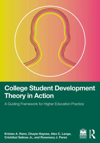 College Student Development Theory in Action A Guiding Framework for Higher Education Practice By Kristen A. Renn, Chayla Haynes, Alex C. Lange, Cristóbal Salinas Jr., Rosemary J. Perez